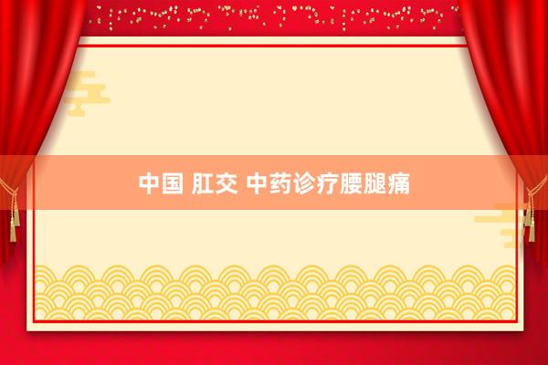 中国 肛交 中药诊疗腰腿痛