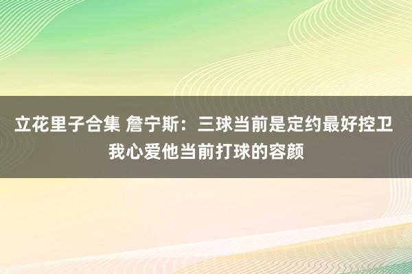 立花里子合集 詹宁斯：三球当前是定约最好控卫 我心爱他当前打球的容颜