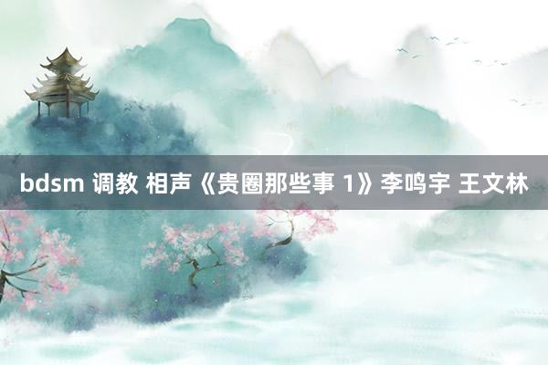 bdsm 调教 相声《贵圈那些事 1》李鸣宇 王文林